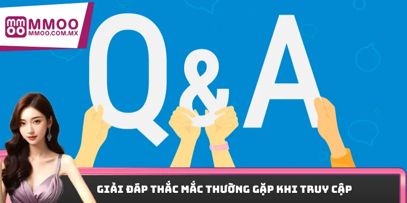 Giải đáp thắc mắc thường gặp khi truy cập