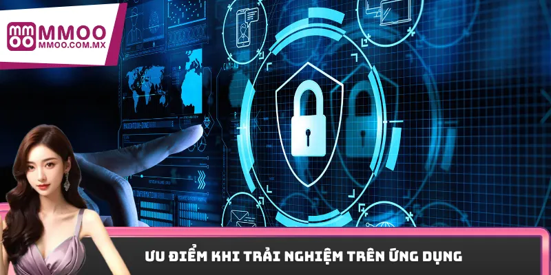 Ưu điểm khi trải nghiệm trên ứng dụng